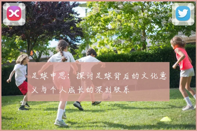 足球申思：探讨足球背后的文化意义与个人成长的深刻联系