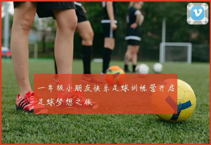 一年级小朋友快乐足球训练营开启足球梦想之旅